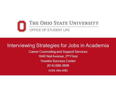 Interviewing Strategies for Jobs in Academia Career Counseling and Support Services 1640 Neil Avenue, 2 nd Floor Younkin Success Center (614) 688-3898.