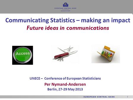 1 UNECE – Conference of European Statisticians Per Nymand-Andersen Berlin, 27-29 May 2013 Communicating Statistics – making an impact Future ideas in communications.