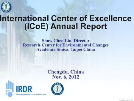 International Center of Excellence (ICoE) Annual Report Shaw Chen Liu, Director Research Center for Environmental Changes Academia Sinica, Taipei China.