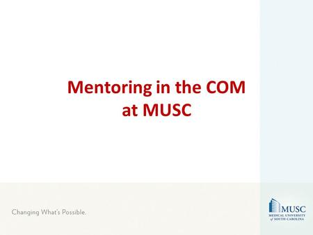 Mentoring in the COM at MUSC. Benefits of Effective Mentoring For Faculty and Institution Mentee: Critical for Career Development, Career Satisfaction,