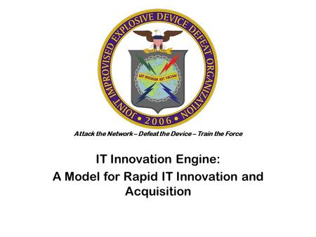Attack the Network – Defeat the Device – Train the Force IT Innovation Engine: A Model for Rapid IT Innovation and Acquisition.