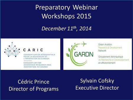 Preparatory Webinar Workshops 2015 December 11 th, 2014 Cédric Prince Director of Programs Sylvain Cofsky Executive Director.