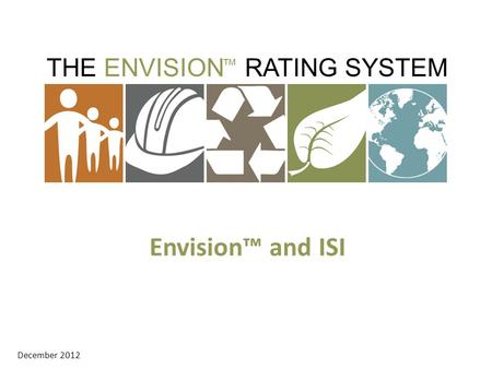 THE ENVISION RATING SYSTEM ™ December 2012 Envision™ and ISI.