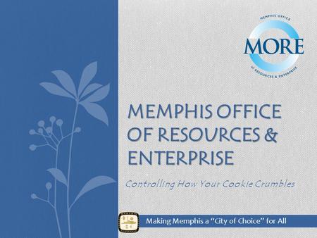 Controlling How Your Cookie Crumbles MEMPHIS OFFICE OF RESOURCES & ENTERPRISE Making Memphis a “City of Choice” for All.