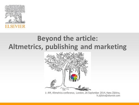 Beyond the article: Altmetrics, publishing and marketing 1: AM, Altmetrics conference, London, 26 September 2014, Hans Zijlstra,