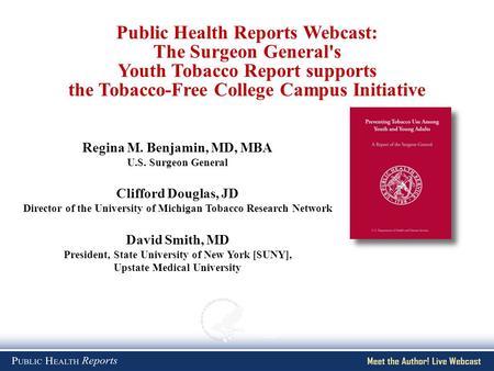 Regina M. Benjamin, MD, MBA U.S. Surgeon General Clifford Douglas, JD Director of the University of Michigan Tobacco Research Network David Smith, MD President,