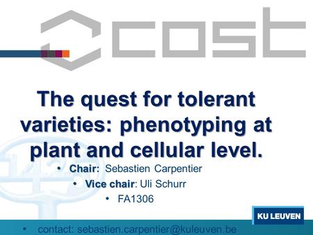 The quest for tolerant varieties: phenotyping at plant and cellular level. Chair Chair: Sebastien Carpentier Vice chair Vice chair: Uli Schurr FA1306 contact: