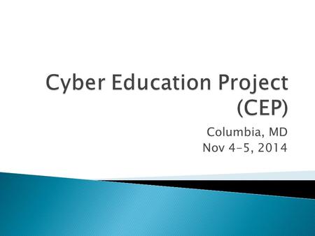 Columbia, MD Nov 4-5, 2014.  What is the goal of CEP? To facilitate an effort to … 1.create broad/inclusive guidance for the development of “Cyber Science”