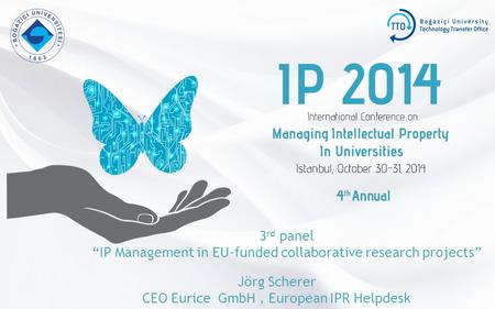 3 rd panel “IP Management in EU-funded collaborative research projects” Jörg Scherer CEO Eurice GmbH, European IPR Helpdesk.