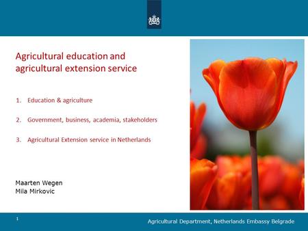 1 Agricultural education and agricultural extension service Maarten Wegen Mila Mirkovic Agricultural Department, Netherlands Embassy Belgrade 1.Education.