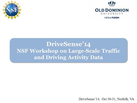 DriveSense’14 NSF Workshop on Large-Scale Traffic and Driving Activity Data DriveSense’14, Oct 30-31, Norfolk, VA.