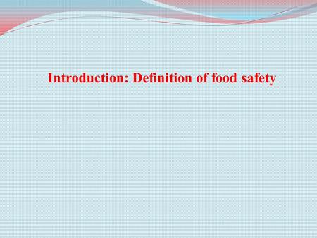 Introduction: Definition of food safety. Food safety (International Life Sciences Institute- ILSI): “Assurance that food will not cause harm to the consumer.