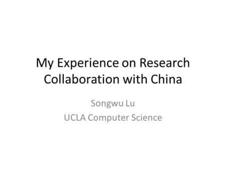 My Experience on Research Collaboration with China Songwu Lu UCLA Computer Science.