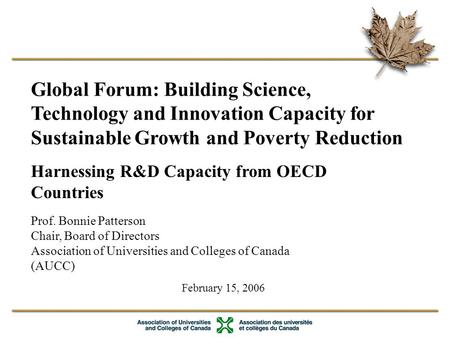 1 February 15, 2006 Global Forum: Building Science, Technology and Innovation Capacity for Sustainable Growth and Poverty Reduction Prof. Bonnie Patterson.