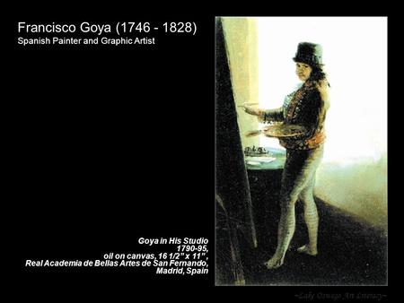 ~Lake Oswego Art Literacy~ Francisco Goya (1746 - 1828) Spanish Painter and Graphic Artist Goya in His Studio 1790-95, oil on canvas, 16 1/2” x 11”, Real.