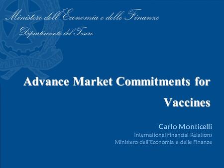 Advance Market Commitments for Vaccines Carlo Monticelli International Financial Relations Ministero dell’Economia e delle Finanze.