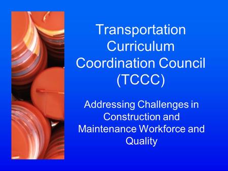 Transportation Curriculum Coordination Council (TCCC) Addressing Challenges in Construction and Maintenance Workforce and Quality.