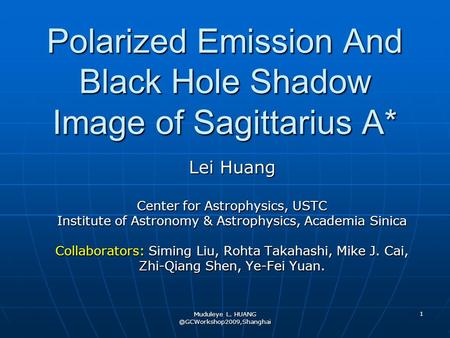Muduleye L. 1 Polarized Emission And Black Hole Shadow Image of Sagittarius A* Lei Huang Center for Astrophysics, USTC Institute.