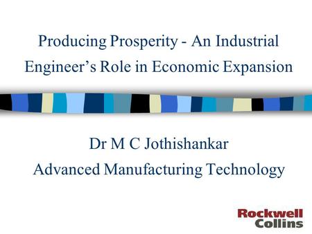 Producing Prosperity - An Industrial Engineer’s Role in Economic Expansion Dr M C Jothishankar Advanced Manufacturing Technology.