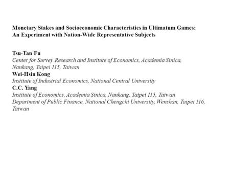 Monetary Stakes and Socioeconomic Characteristics in Ultimatum Games: An Experiment with Nation-Wide Representative Subjects Tsu-Tan Fu Center for Survey.