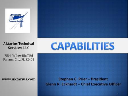 1 Stephen C. Prier – President Glenn R. Eckhardt – Chief Executive Officer Aktarius Technical Services, LLC 7506 Yellow Bluff Rd Panama City, FL 32404.