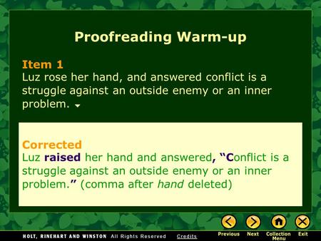 Proofreading Warm-up Item 1 Luz rose her hand, and answered conflict is a struggle against an outside enemy or an inner problem. Corrected Luz raised her.