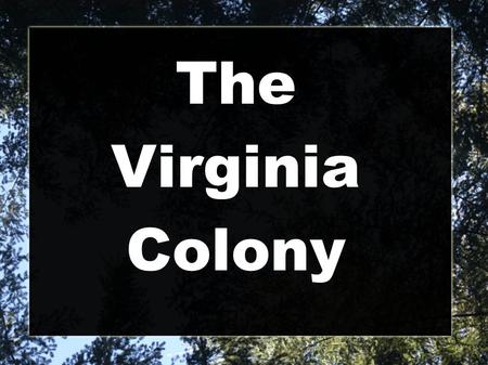 The Virginia Colony. The Virginia Colony was founded in 1607 Located on the James River Their climate was swampy and cool with forest areas Jamestown.