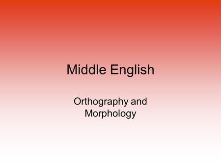 Middle English Orthography and Morphology. Differences between Old and Middle English 1.OE had a very limited foreign element - some Latin, Scandinavian,