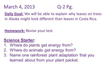 March 4, 2013Q-2 Pg. Daily Goal: We will be able to explain why leaves on trees in Alaska might look different than leaves in Costa Rica. Homework: Revise.