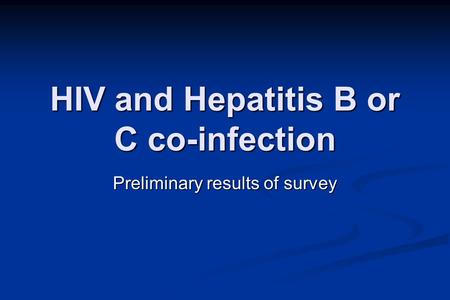 HIV and Hepatitis B or C co-infection Preliminary results of survey.