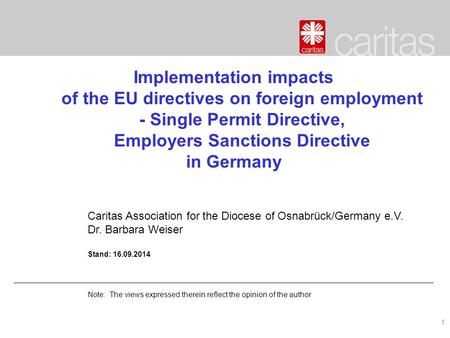 1 Implementation impacts of the EU directives on foreign employment - Single Permit Directive, Employers Sanctions Directive in Germany Caritas Association.