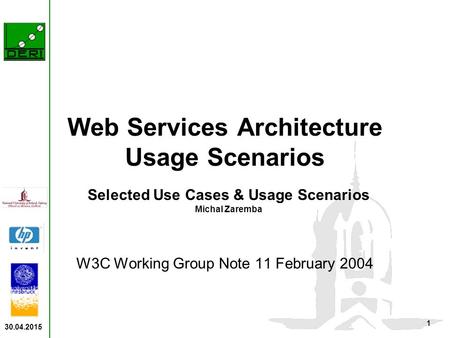 30.04.2015 1 Web Services Architecture Usage Scenarios W3C Working Group Note 11 February 2004 Selected Use Cases & Usage Scenarios Michal Zaremba.