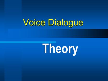 Voice Dialogue Theory. Different Selves Primary (= dominant) selves versus Disowned (= repressed) selves Organised in opposites.