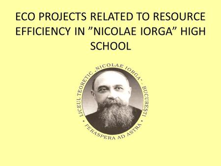 ECO PROJECTS RELATED TO RESOURCE EFFICIENCY IN ”NICOLAE IORGA” HIGH SCHOOL.