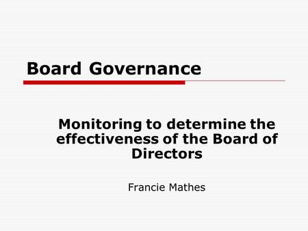 Board Governance Monitoring to determine the effectiveness of the Board of Directors Francie Mathes.