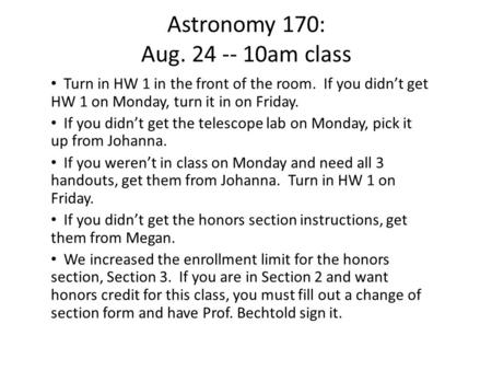 Astronomy 170: Aug. 24 -- 10am class Turn in HW 1 in the front of the room. If you didn’t get HW 1 on Monday, turn it in on Friday. If you didn’t get the.