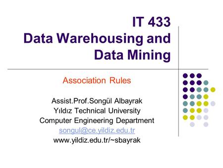 IT 433 Data Warehousing and Data Mining Association Rules Assist.Prof.Songül Albayrak Yıldız Technical University Computer Engineering Department
