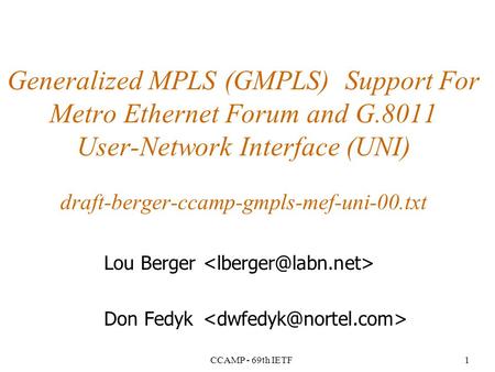 CCAMP - 69th IETF1 Generalized MPLS (GMPLS) Support For Metro Ethernet Forum and G.8011 User-Network Interface (UNI) draft-berger-ccamp-gmpls-mef-uni-00.txt.