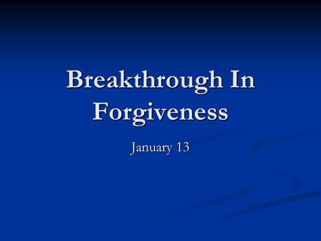 Breakthrough In Forgiveness January 13. Think About It What is something you got blamed for when you were a kid? Maybe you were guilty and maybe you weren’t.
