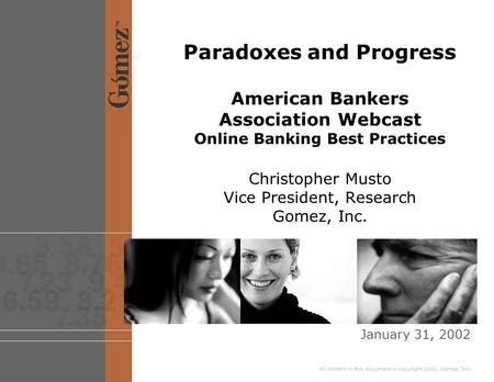 All content in this document is copyright 2001, Gómez, Inc. Paradoxes and Progress American Bankers Association Webcast Online Banking Best Practices Christopher.