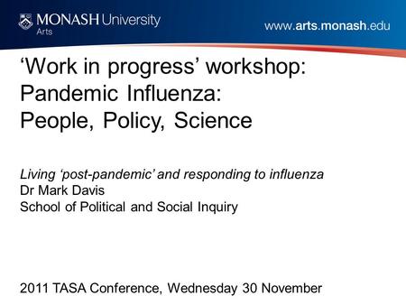 ‘Work in progress’ workshop: Pandemic Influenza: People, Policy, Science Living ‘post-pandemic’ and responding to influenza Dr Mark Davis School of Political.