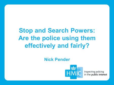 Stop and Search Powers: Are the police using them effectively and fairly? Nick Pender.