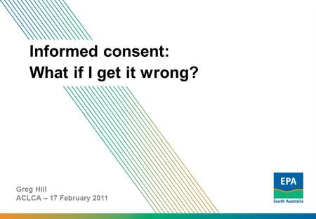 Informed consent: What if I get it wrong? Greg Hill ACLCA – 17 February 2011.