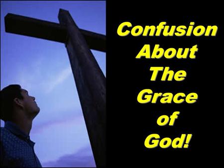 1 Confusion About The Grace of God!. 2 Does the Bible Teach That...  My Salvation,...  Is All of God,...  And None of Me,…?  My Salvation,...  Is.