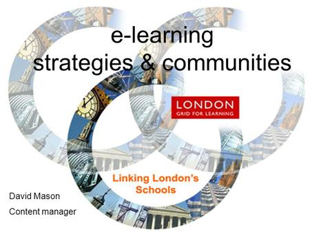 E-learning strategies & communities David Mason Content manager.