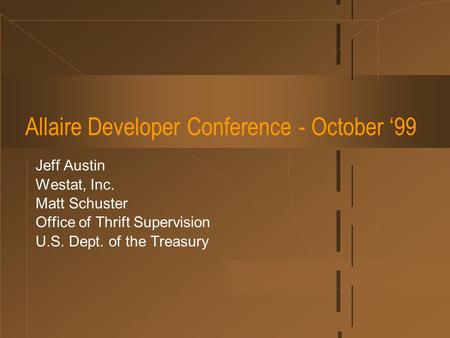 Allaire Developer Conference - October ‘99 Jeff Austin Westat, Inc. Matt Schuster Office of Thrift Supervision U.S. Dept. of the Treasury.