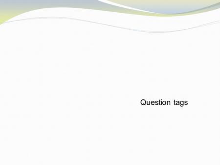 Question tags. 1. Admit it, they were brilliant, ________________? 2. The sound wasn't brilliant, ____________? 3. Everyone had a good time, ____________?