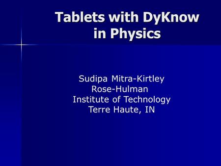 Tablets with DyKnow in Physics Sudipa Mitra-Kirtley Rose-Hulman Institute of Technology Terre Haute, IN.
