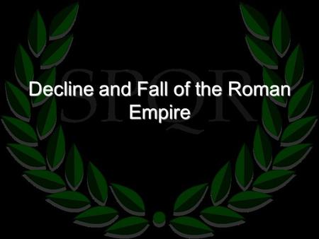 Decline and Fall of the Roman Empire. Objectives Know the various causes for the decline and fall of the Roman Empire. The economic reasons The social.