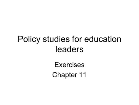 Policy studies for education leaders Exercises Chapter 11.